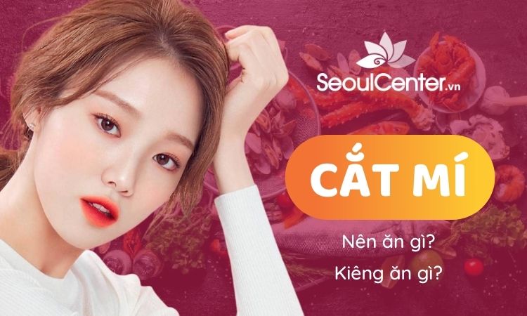 Cắt mí kiêng ăn gì và nên ăn gì để mau lành, đẹp tự nhiên?