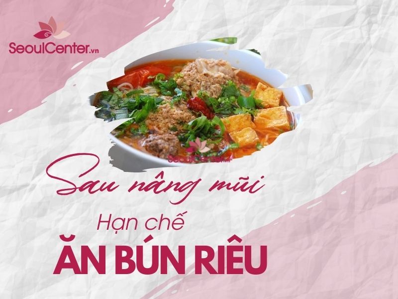Có nên ăn bún riêu sau khi thực hiện nâng mũi