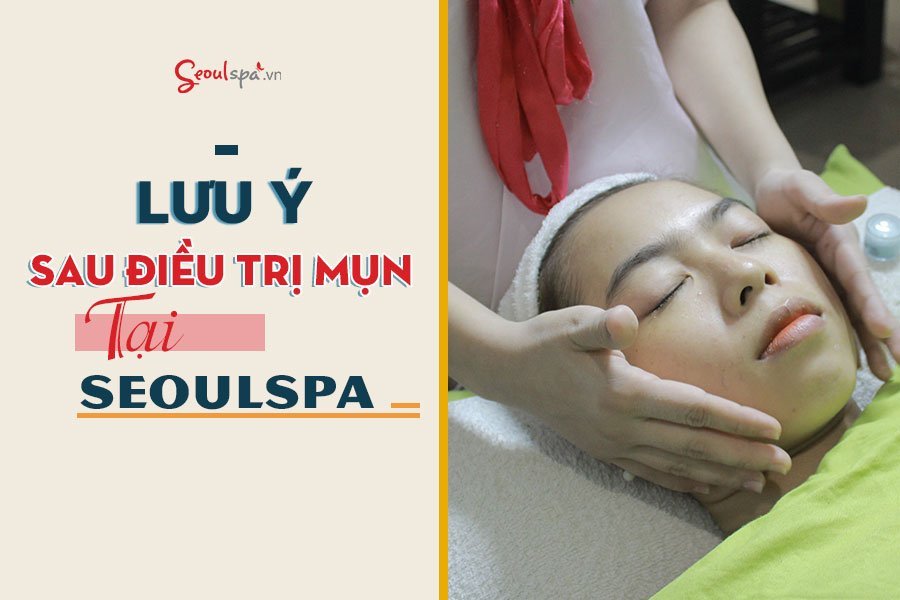 lưu ý sau khi điều trị mụn tại Seoul Spa