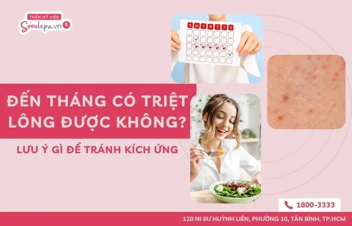 Đến tháng có triệt lông được không? Lưu ý gì để tránh kích ứng