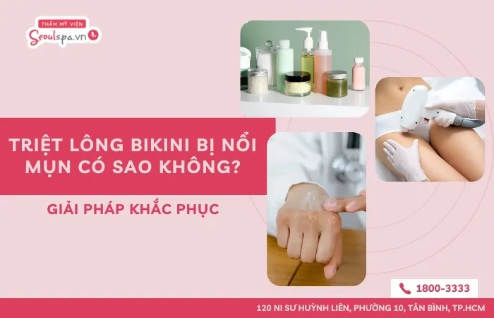 Triệt lông bikini bị nổi mụn có sao không? Giải pháp khắc phục