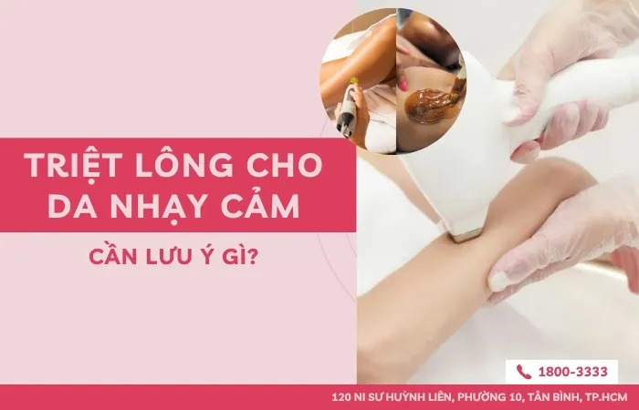Triệt lông cho da nhạy cảm cần lưu ý gì để tránh bị kích ứng