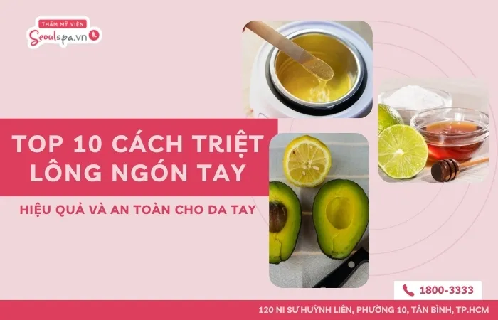 Top 10 cách triệt lông ngón tay hiệu quả và an toàn cho da tay