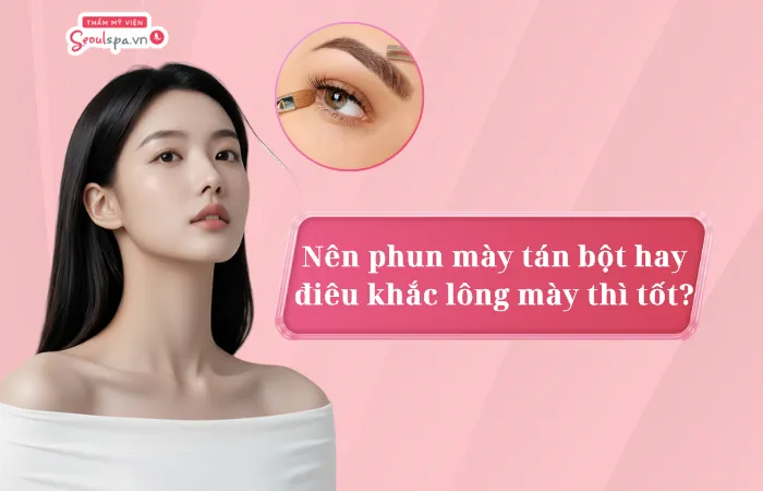 Nên phun mày tán bột hay điêu khắc lông mày thì tốt?