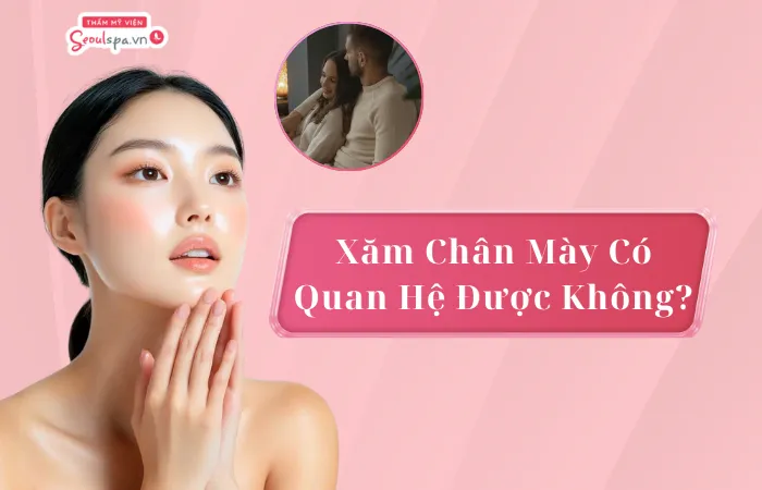 Xăm chân mày có quan hệ được không? Cần lưu ý gì?