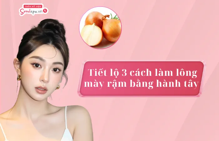 Tiết lộ 3 cách làm lông mày rậm bằng hành tây đơn giản và dễ làm