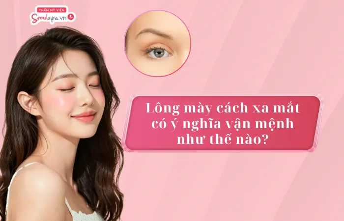 Lông mày cách xa mắt có ý nghĩa vận mệnh như thế nào?