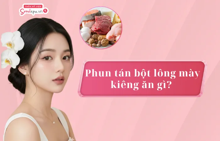 Phun tán bột lông mày kiêng ăn gì để tránh kích ứng? Kiêng bao lâu?