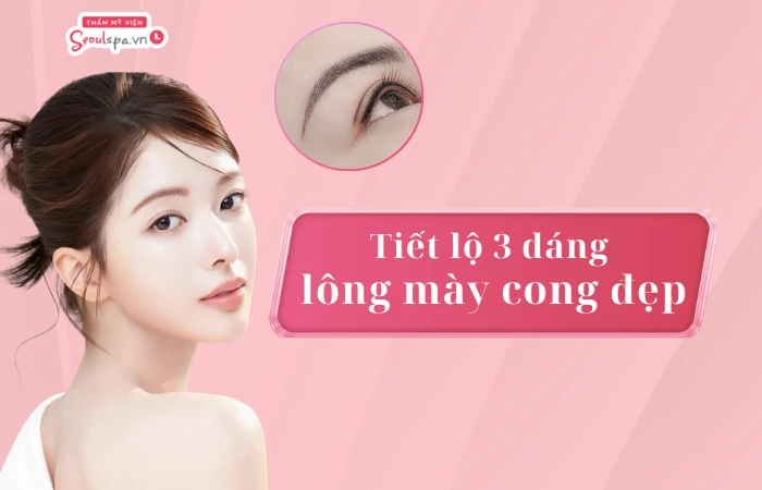 Tiết lộ 3 dáng lông mày cong đẹp và phù hợp với nhiều dáng mặt