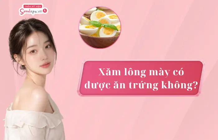 Xăm lông mày có được ăn trứng không? Kiêng bao lâu?