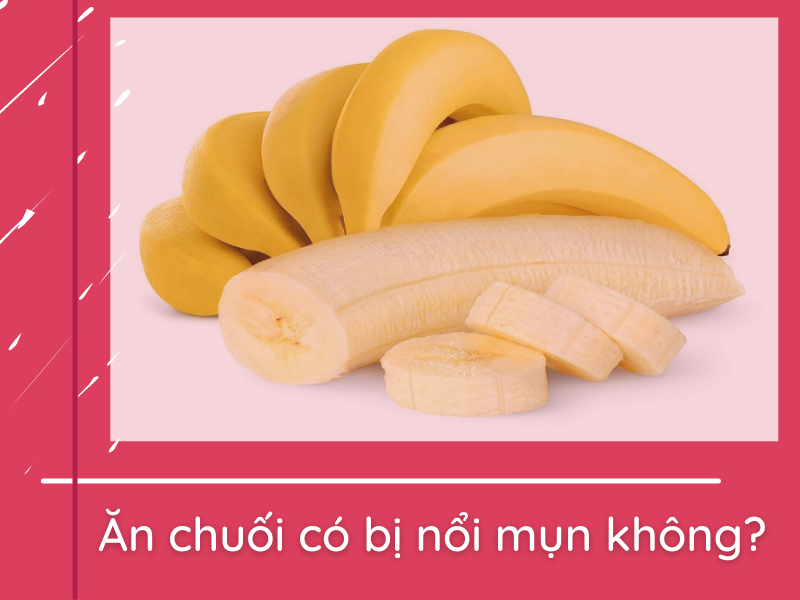 Ăn chuối có bị mụn không?