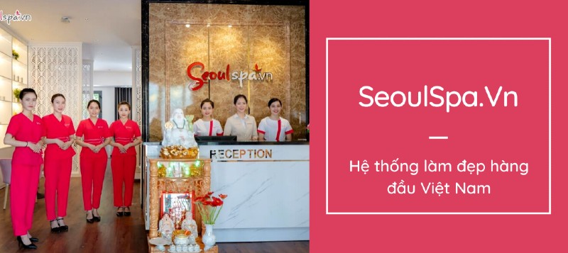 Seoul Spa - Hệ thống thẩm mỹ viện có chất lượng tốt tại Việt Nam
