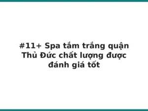 #11+ Spa tắm trắng quận Thủ Đức chất lượng được đánh giá tốt