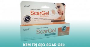 Kem trị sẹo Scar Gel - Sản phẩm hàng đầu trong việc điều trị các loại vết sẹo