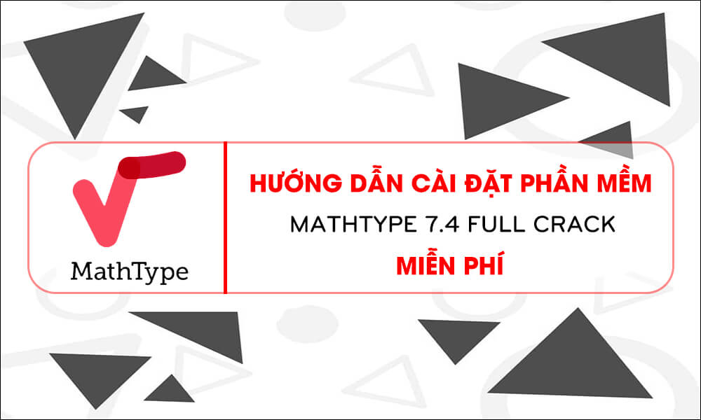 Cài đặt MathType và trải nghiệm trình soạn thảo công thức toán học hữu ích